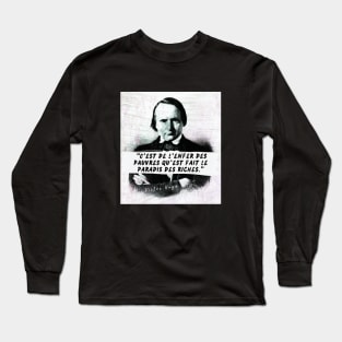 Victor Hugo portrait and quote: C'est de l'enfer des pauvres qu'est fait le paradis des riches Long Sleeve T-Shirt